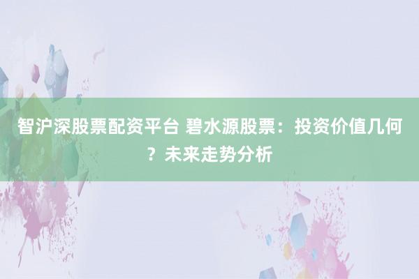 智滬深股票配資平臺 碧水源股票：投資價值幾何？未來走勢分析