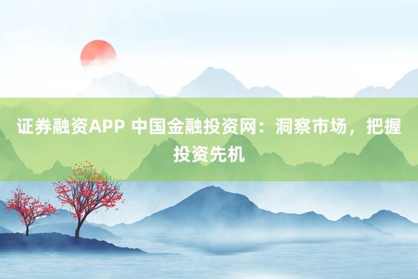 證券融資APP 中國金融投資網：洞察市場，把握投資先機